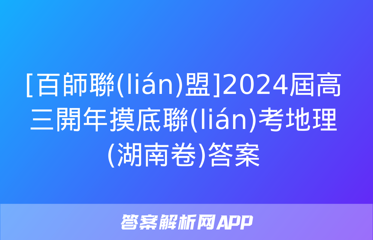 [百師聯(lián)盟]2024屆高三開年摸底聯(lián)考地理(湖南卷)答案