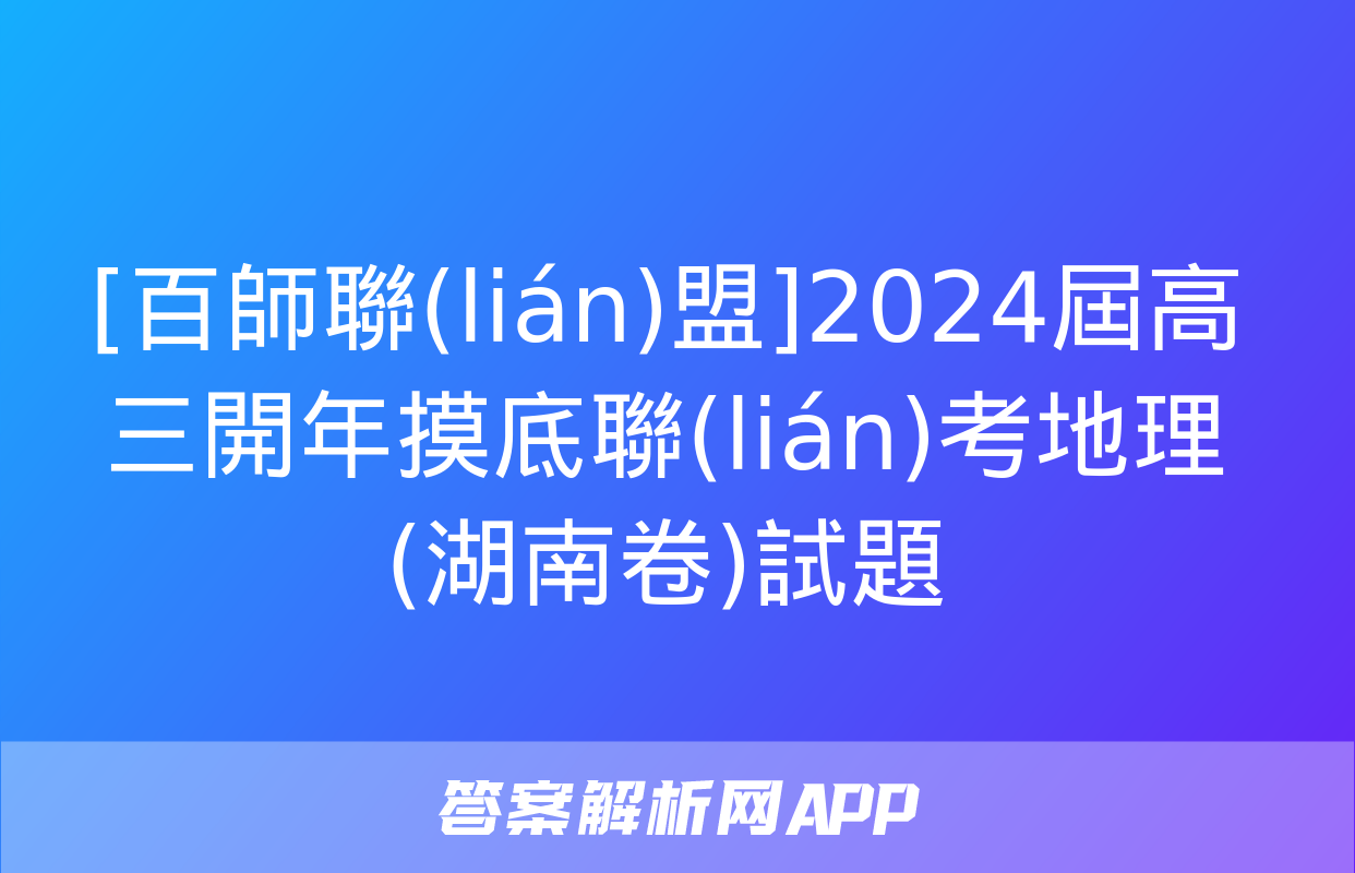 [百師聯(lián)盟]2024屆高三開年摸底聯(lián)考地理(湖南卷)試題