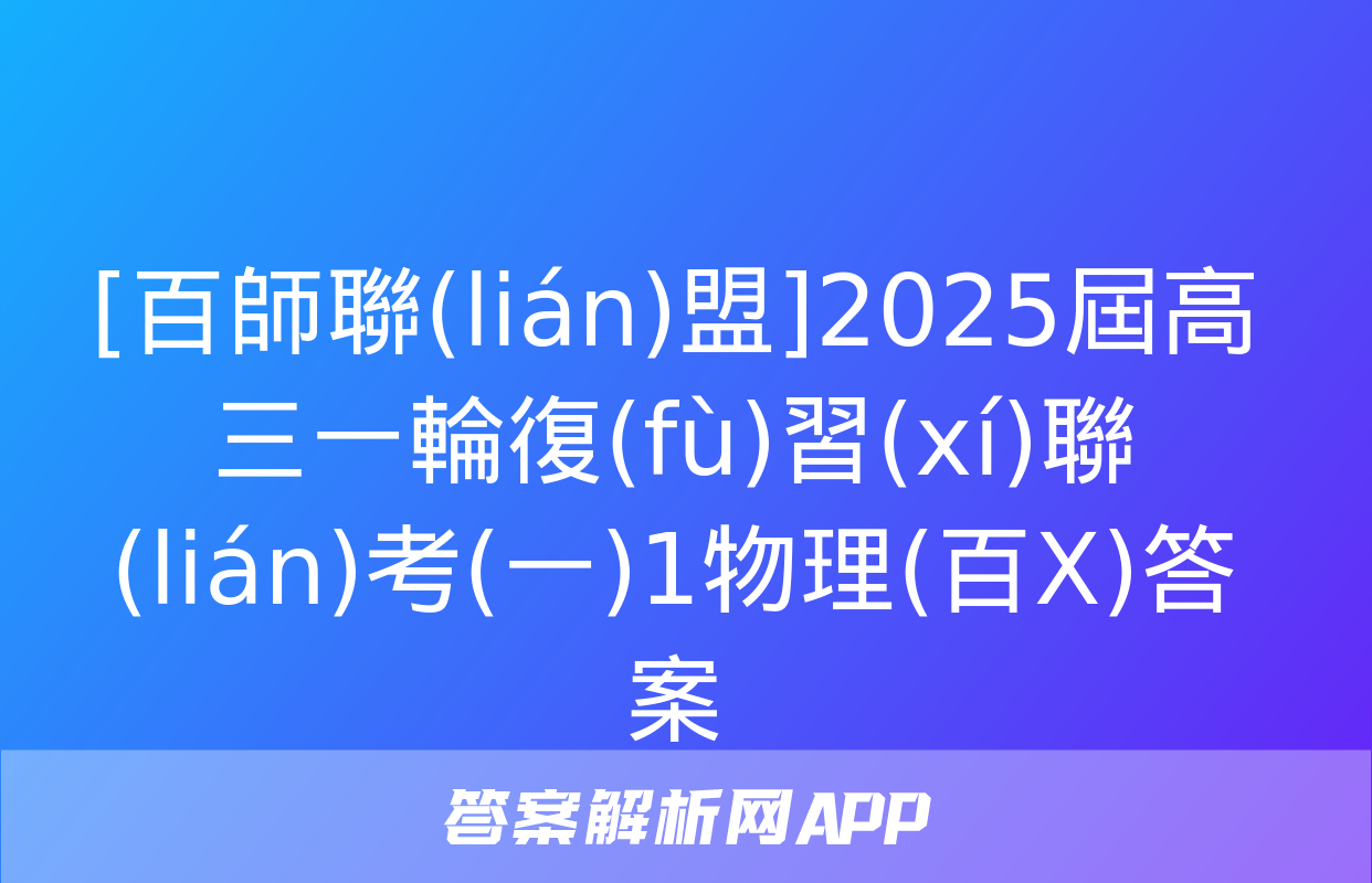 [百師聯(lián)盟]2025屆高三一輪復(fù)習(xí)聯(lián)考(一)1物理(百X)答案