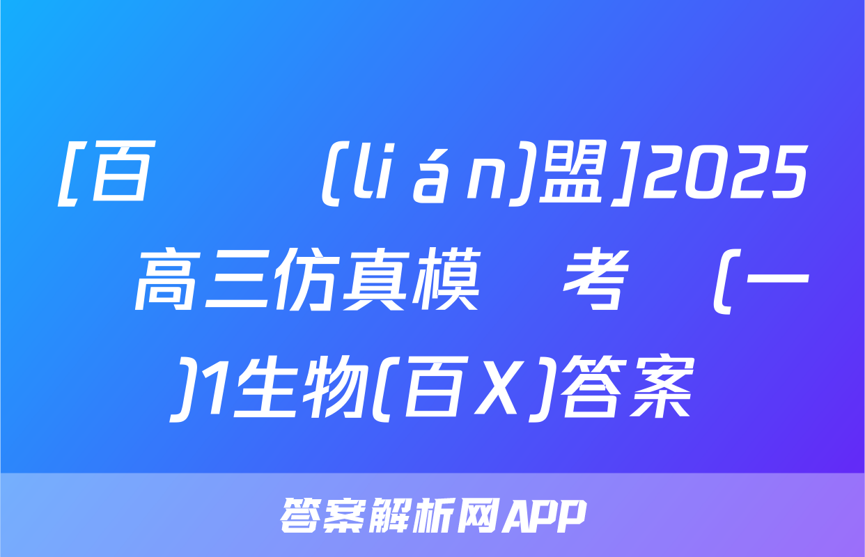 [百師聯(lián)盟]2025屆高三仿真模擬考試(一)1生物(百X)答案