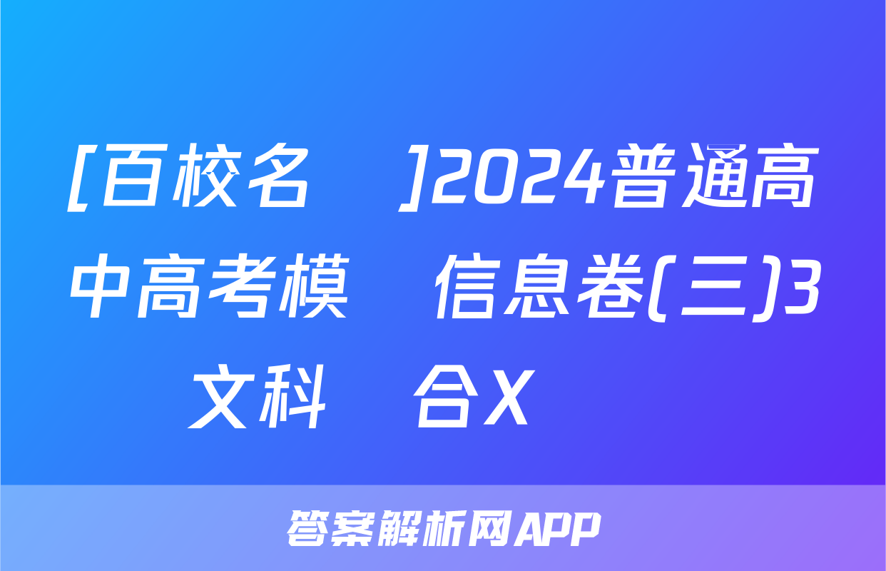 [百校名師]2024普通高中高考模擬信息卷(三)3文科綜合X試題