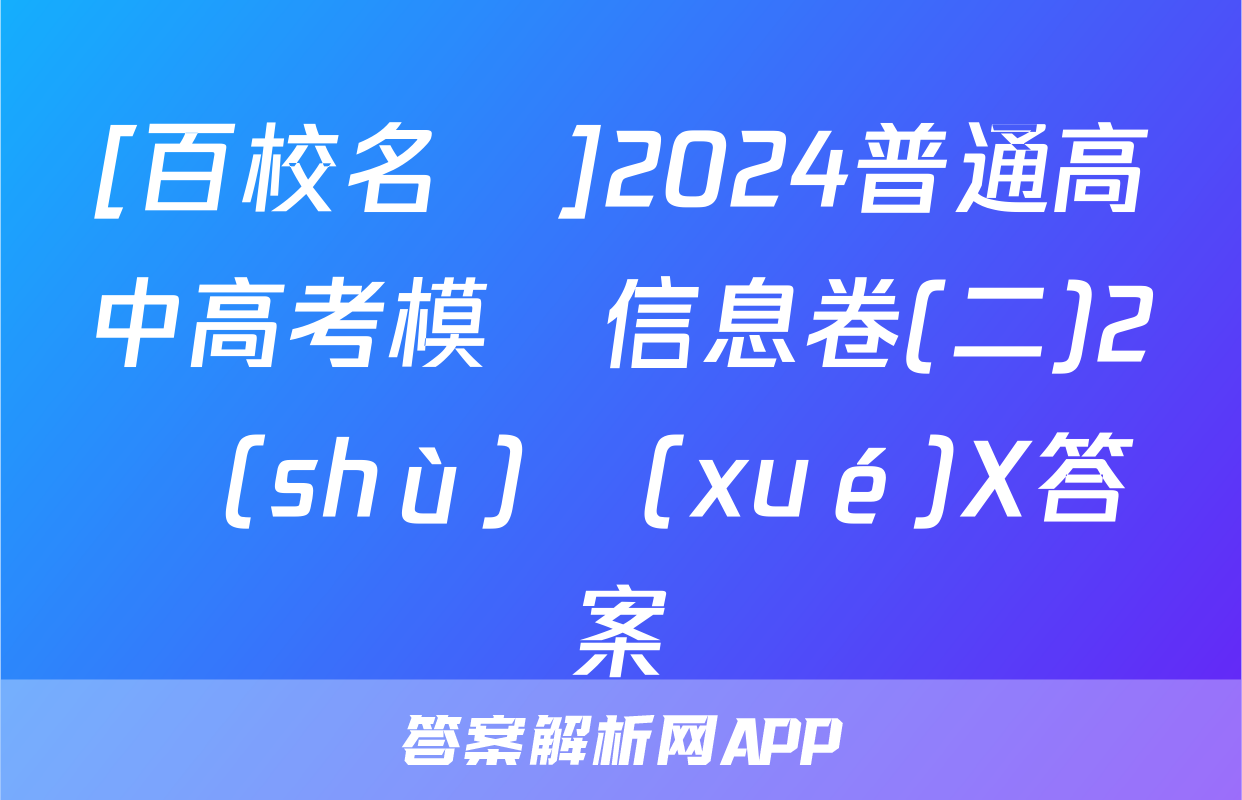 [百校名師]2024普通高中高考模擬信息卷(二)2數(shù)學(xué)X答案