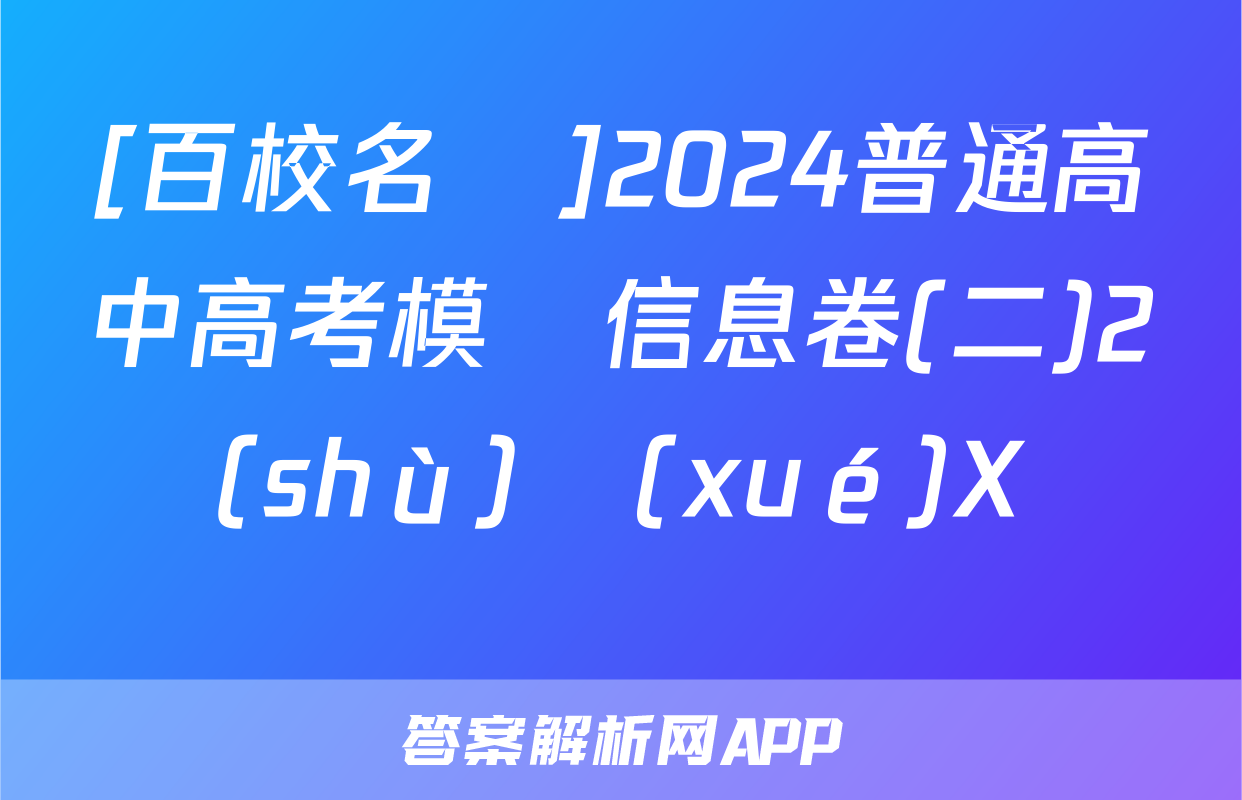 [百校名師]2024普通高中高考模擬信息卷(二)2數(shù)學(xué)X試題