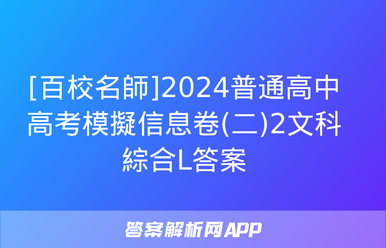 [百校名師]2024普通高中高考模擬信息卷(二)2文科綜合L答案