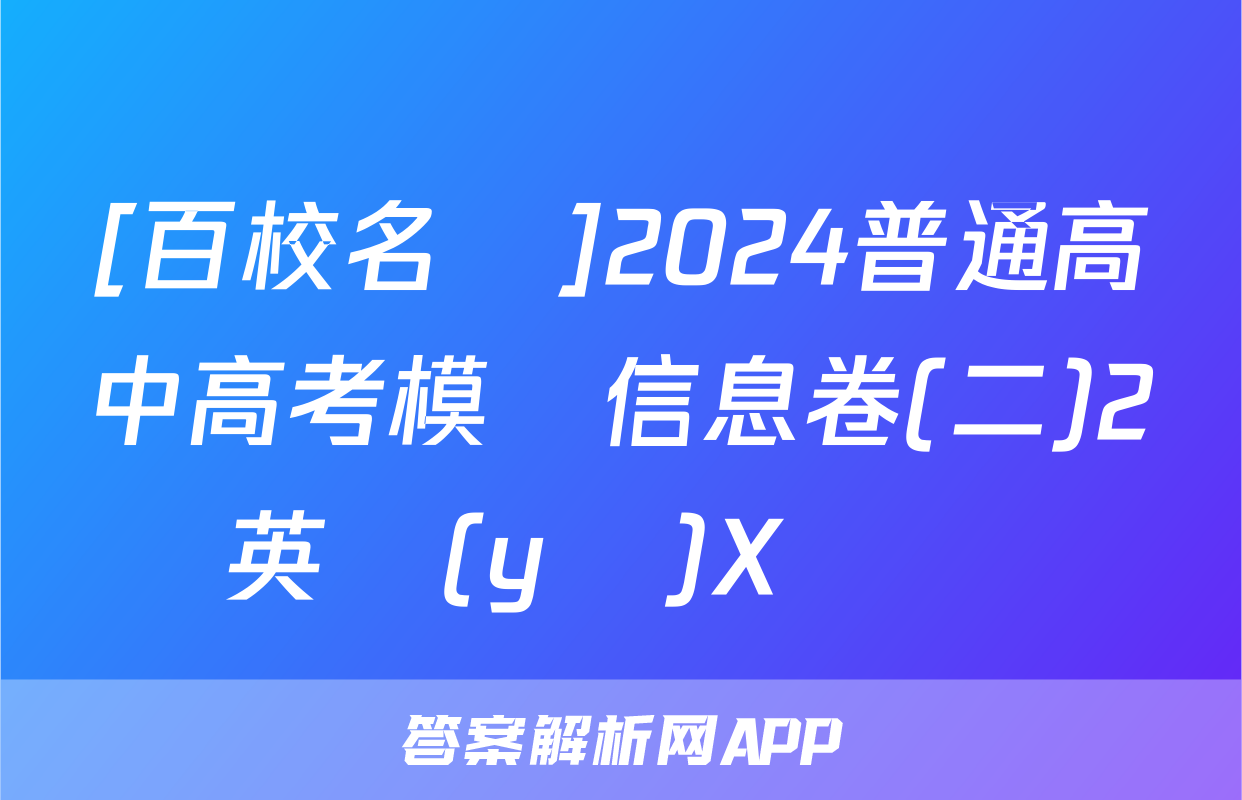 [百校名師]2024普通高中高考模擬信息卷(二)2英語(yǔ)X試題