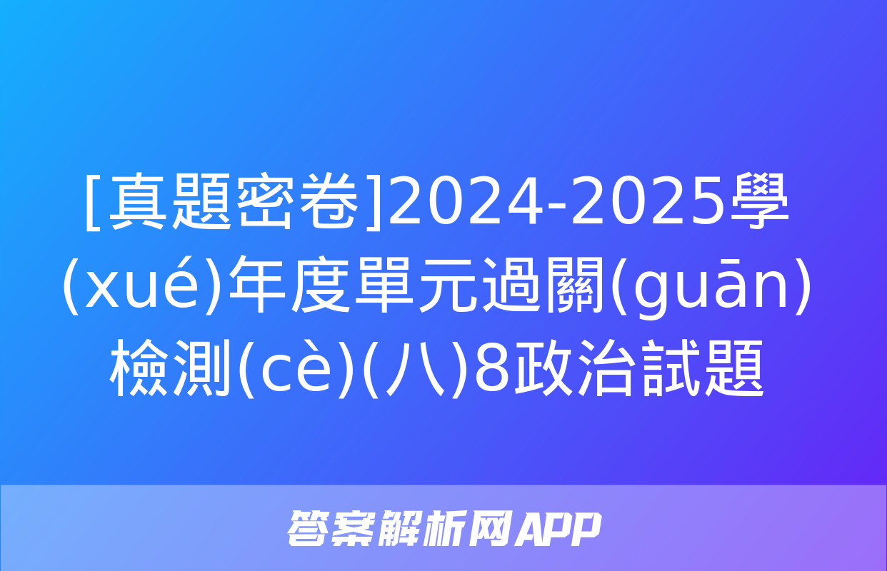 [真題密卷]2024-2025學(xué)年度單元過關(guān)檢測(cè)(八)8政治試題