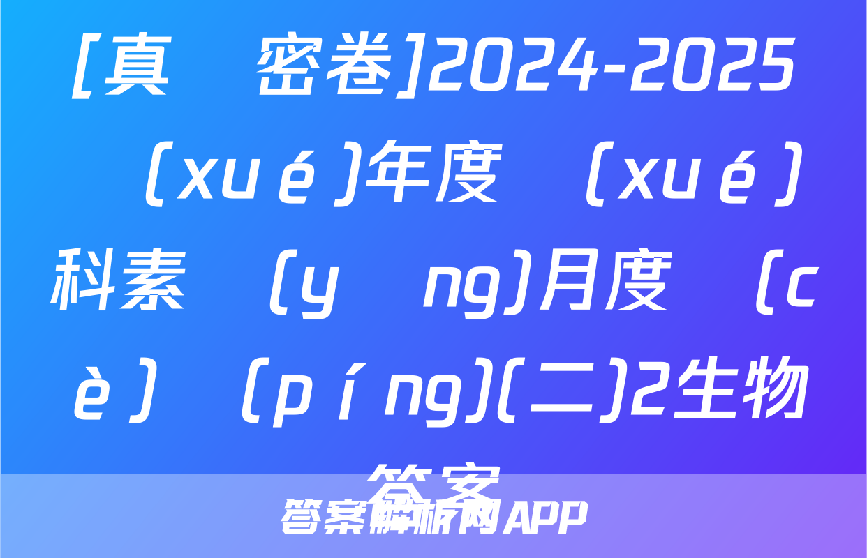 [真題密卷]2024-2025學(xué)年度學(xué)科素養(yǎng)月度測(cè)評(píng)(二)2生物答案