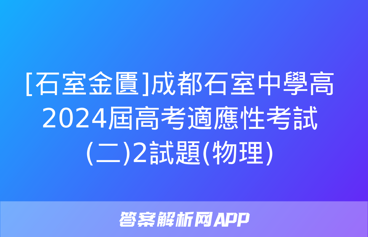 [石室金匱]成都石室中學高2024屆高考適應性考試(二)2試題(物理)