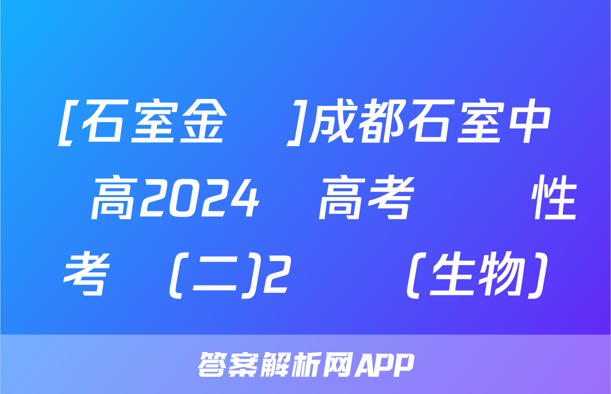 [石室金匱]成都石室中學高2024屆高考適應性考試(二)2試題(生物)