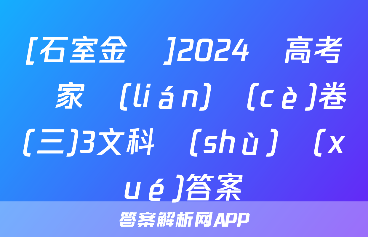 [石室金匱]2024屆高考專家聯(lián)測(cè)卷(三)3文科數(shù)學(xué)答案