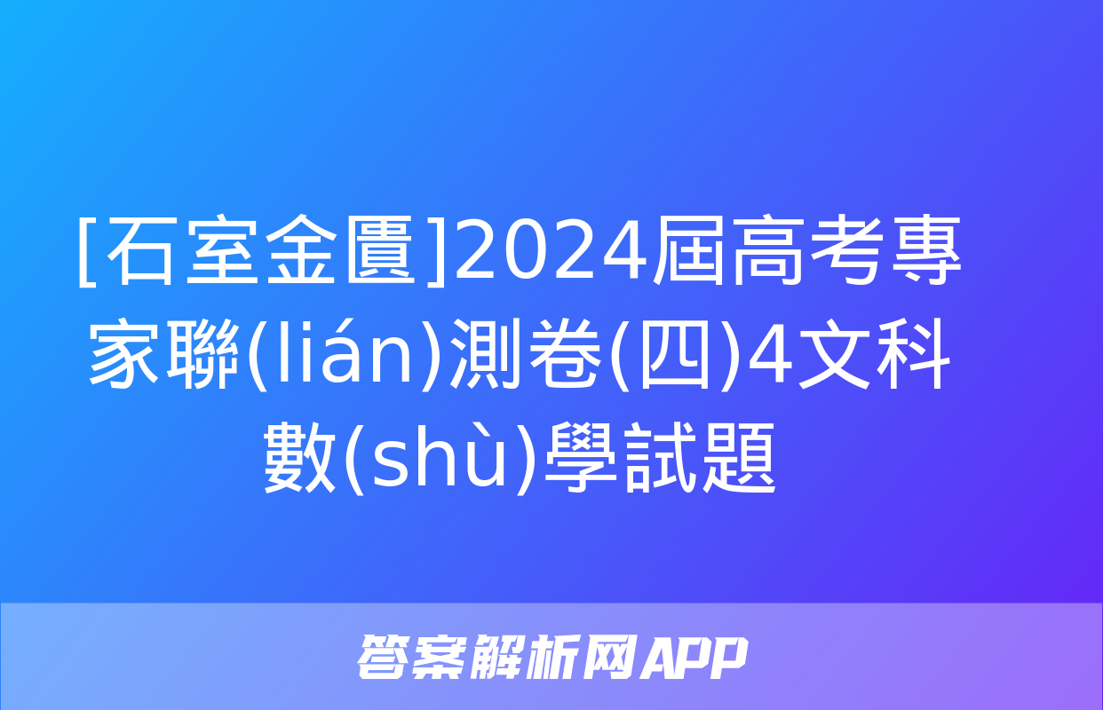 [石室金匱]2024屆高考專家聯(lián)測卷(四)4文科數(shù)學試題