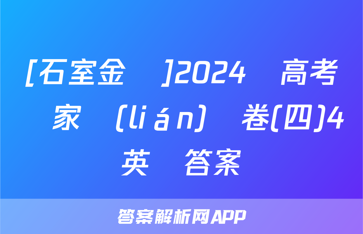 [石室金匱]2024屆高考專家聯(lián)測卷(四)4英語答案