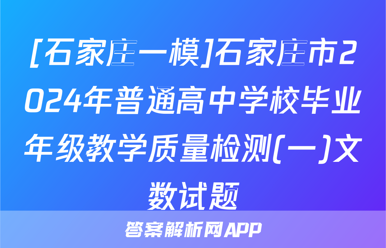 [石家庄一模]石家庄市2024年普通高中学校毕业年级教学质量检测(一)文数试题