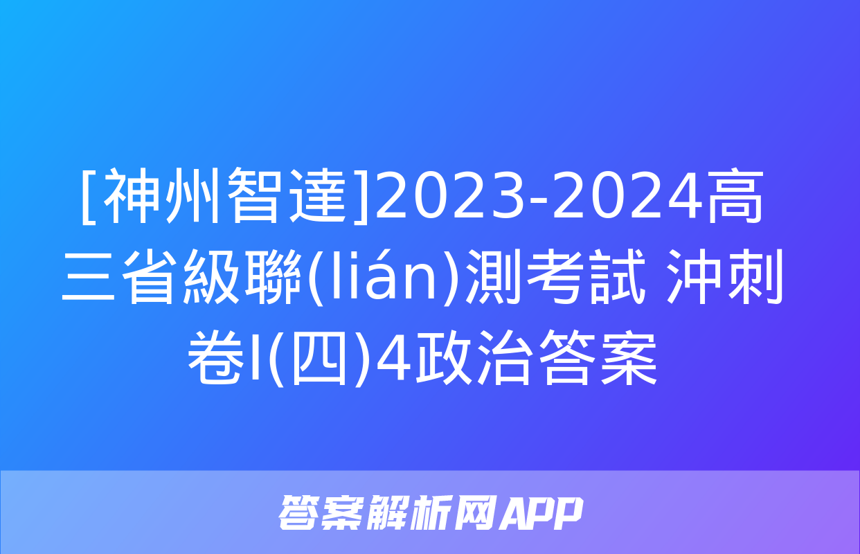 [神州智達]2023-2024高三省級聯(lián)測考試 沖刺卷Ⅰ(四)4政治答案