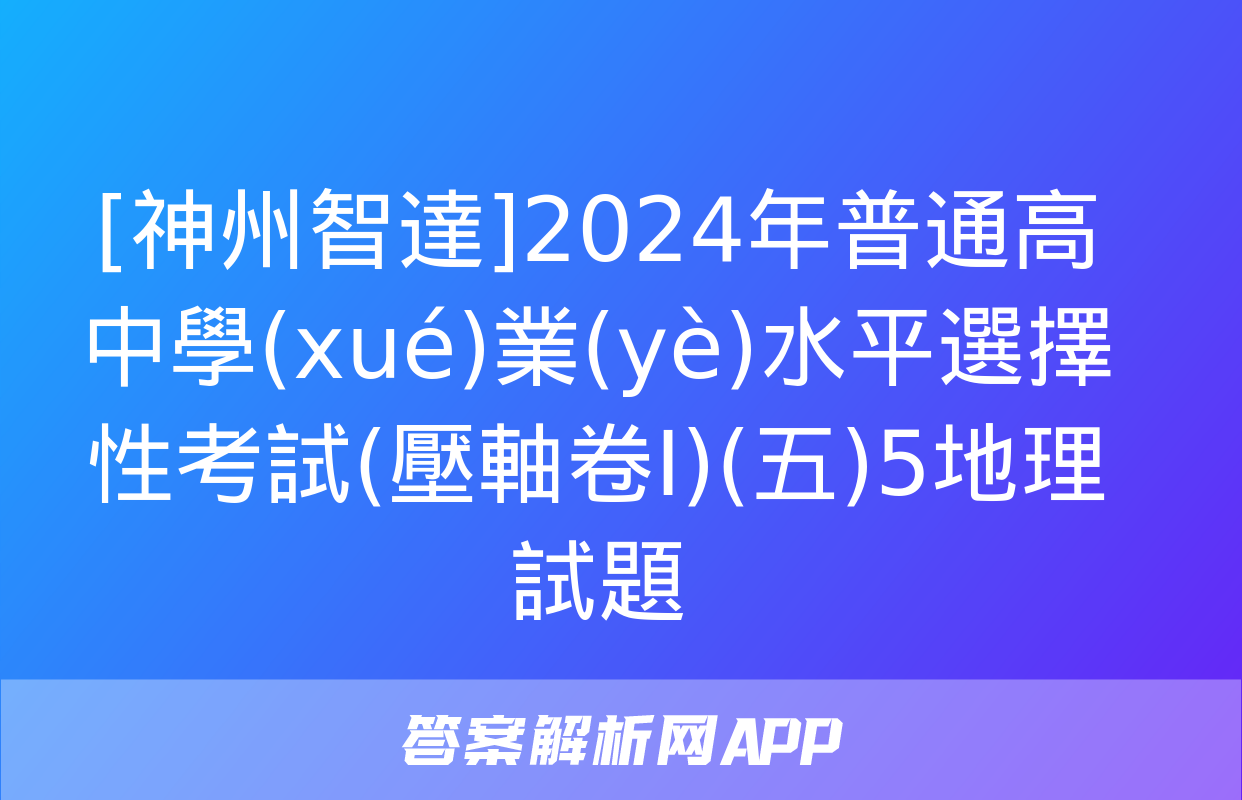 [神州智達]2024年普通高中學(xué)業(yè)水平選擇性考試(壓軸卷Ⅰ)(五)5地理試題