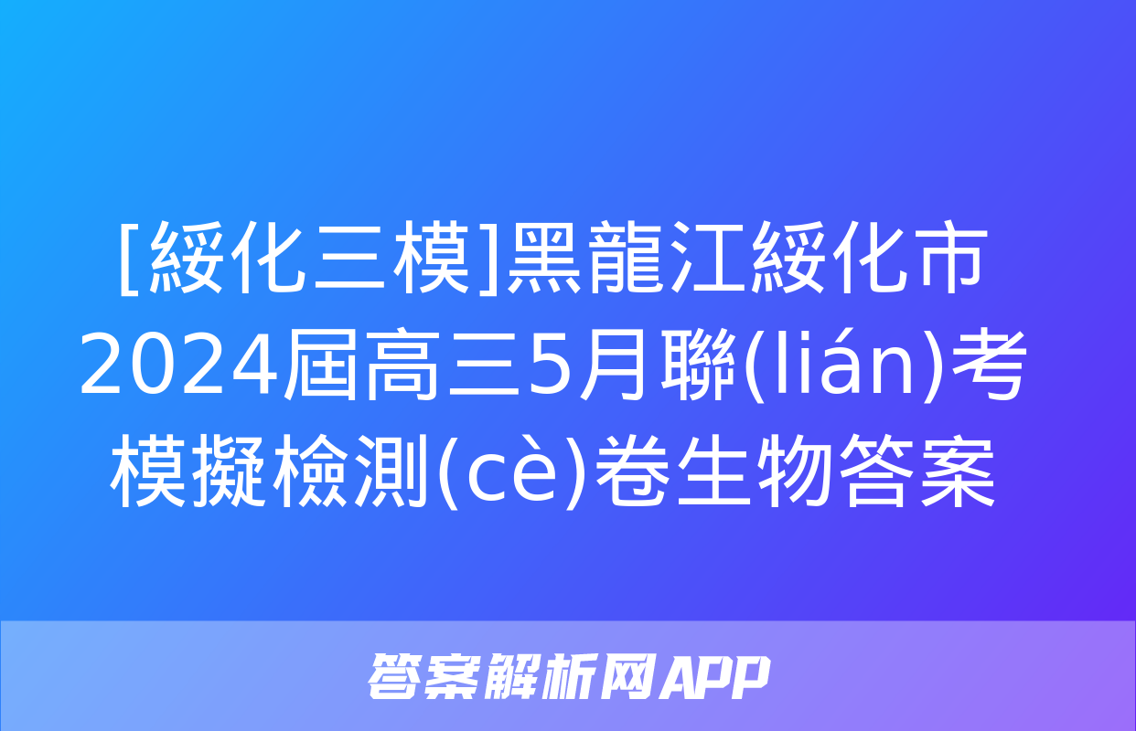 [綏化三模]黑龍江綏化市2024屆高三5月聯(lián)考模擬檢測(cè)卷生物答案