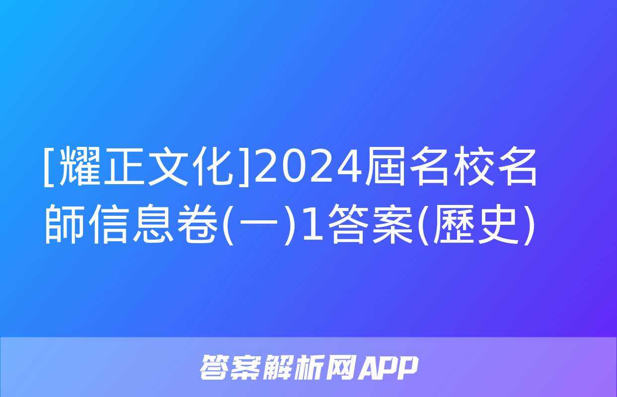 [耀正文化]2024屆名校名師信息卷(一)1答案(歷史)