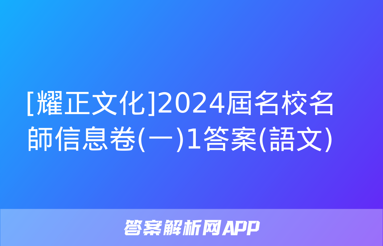 [耀正文化]2024屆名校名師信息卷(一)1答案(語文)