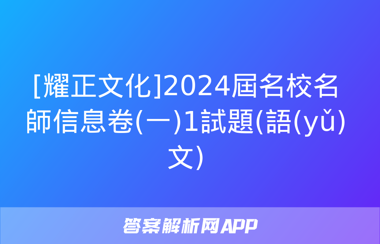 [耀正文化]2024屆名校名師信息卷(一)1試題(語(yǔ)文)