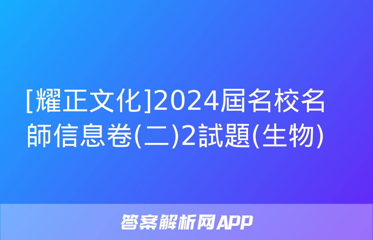 [耀正文化]2024屆名校名師信息卷(二)2試題(生物)