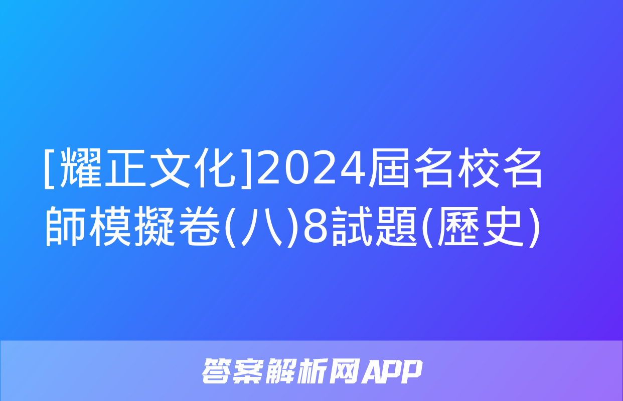 [耀正文化]2024屆名校名師模擬卷(八)8試題(歷史)