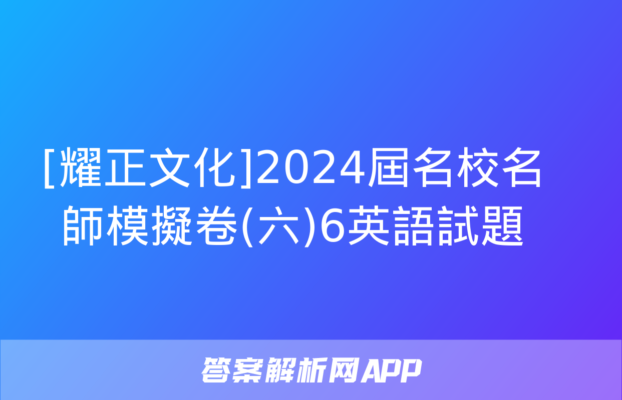 [耀正文化]2024屆名校名師模擬卷(六)6英語試題