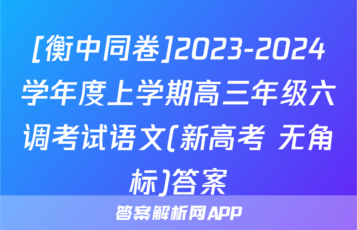 [衡中同卷]2023-2024学年度上学期高三年级六调考试语文(新高考 无角标)答案