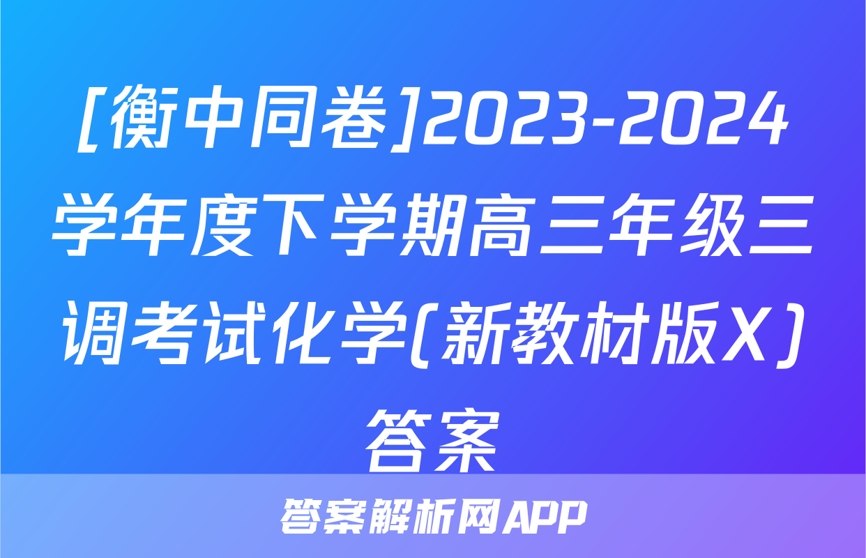 [衡中同卷]2023-2024学年度下学期高三年级三调考试化学(新教材版X)答案
