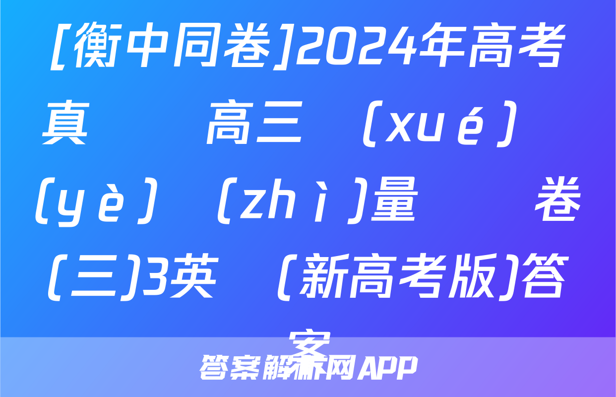 [衡中同卷]2024年高考真題與高三學(xué)業(yè)質(zhì)量檢測卷(三)3英語(新高考版)答案