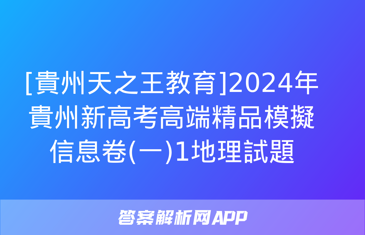 [貴州天之王教育]2024年貴州新高考高端精品模擬信息卷(一)1地理試題