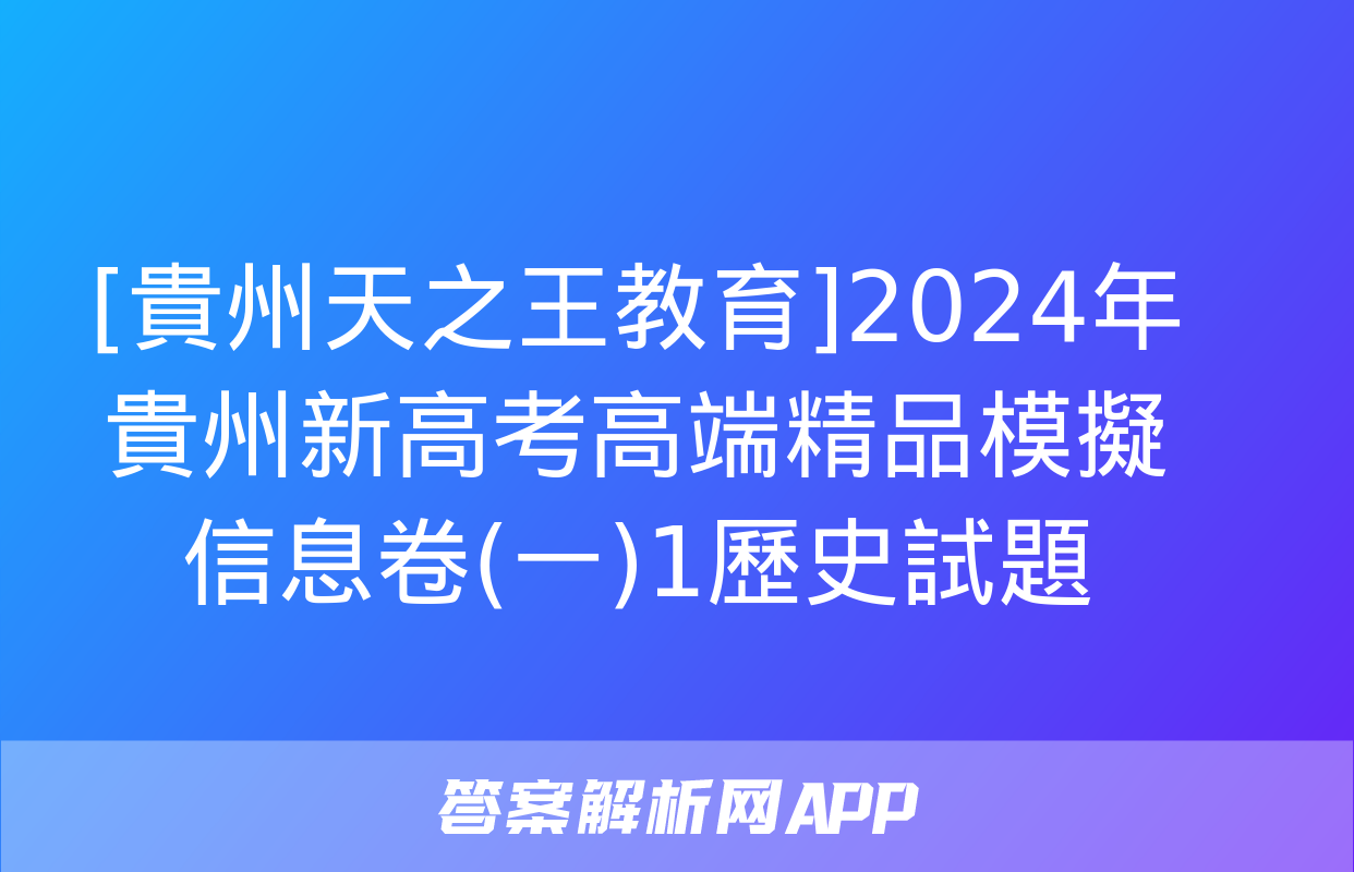 [貴州天之王教育]2024年貴州新高考高端精品模擬信息卷(一)1歷史試題