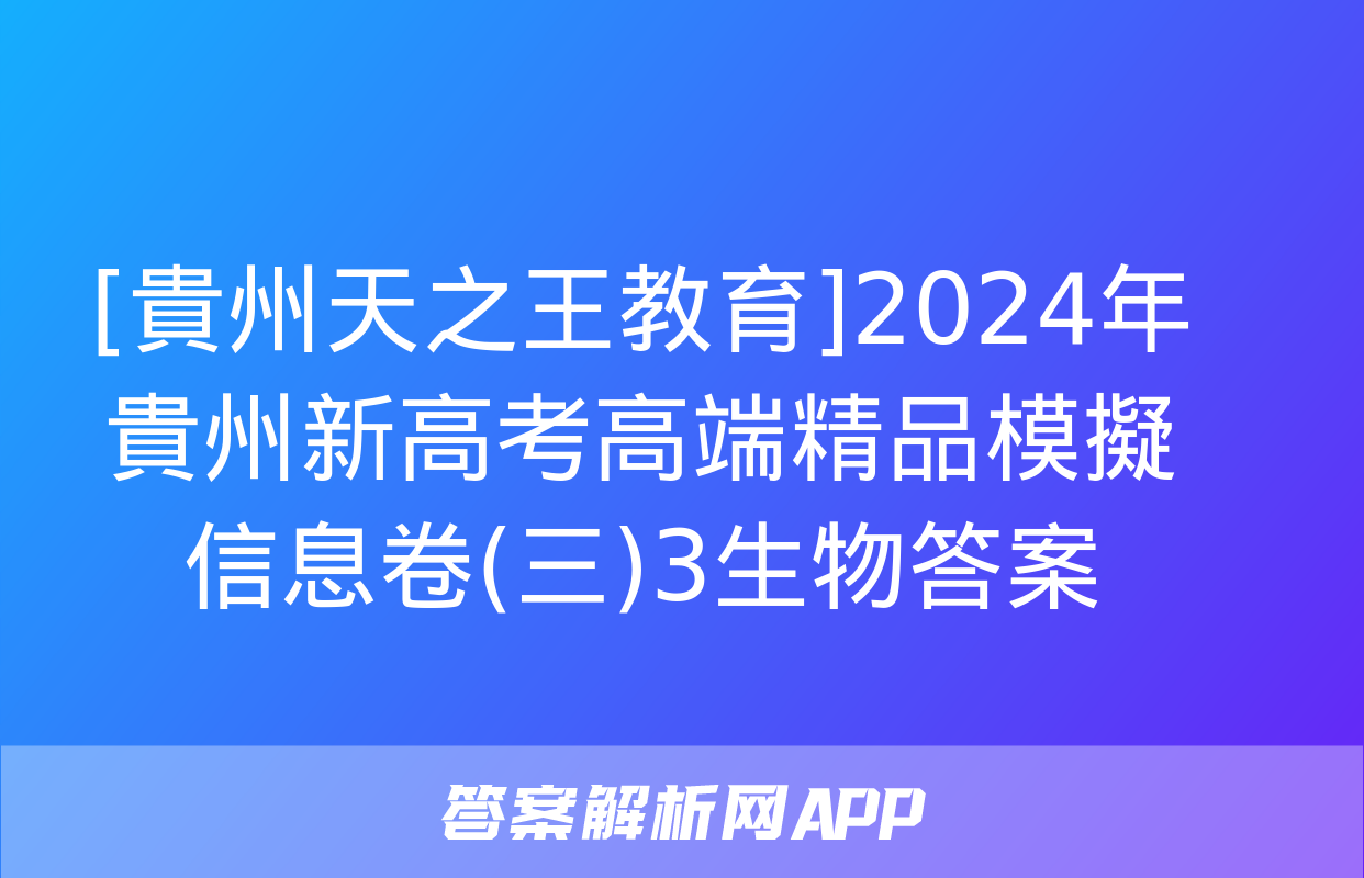 [貴州天之王教育]2024年貴州新高考高端精品模擬信息卷(三)3生物答案