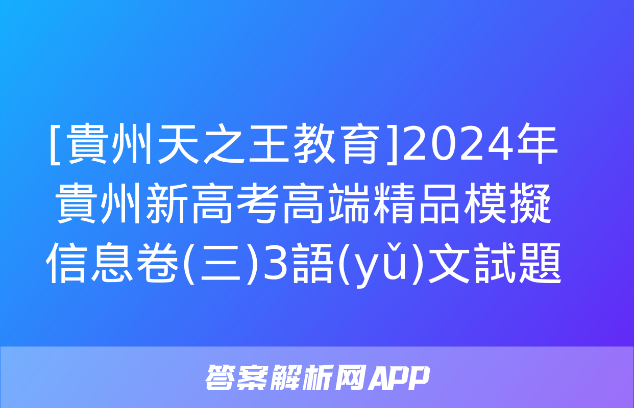 [貴州天之王教育]2024年貴州新高考高端精品模擬信息卷(三)3語(yǔ)文試題