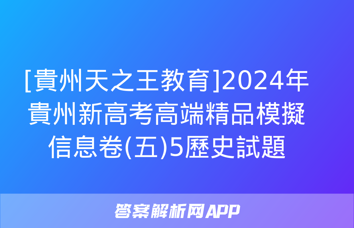 [貴州天之王教育]2024年貴州新高考高端精品模擬信息卷(五)5歷史試題