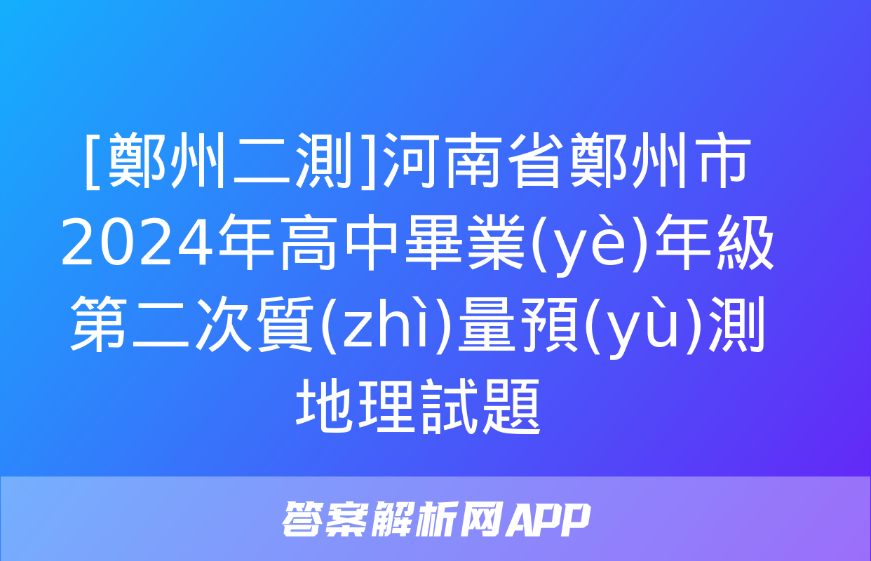 [鄭州二測]河南省鄭州市2024年高中畢業(yè)年級第二次質(zhì)量預(yù)測地理試題