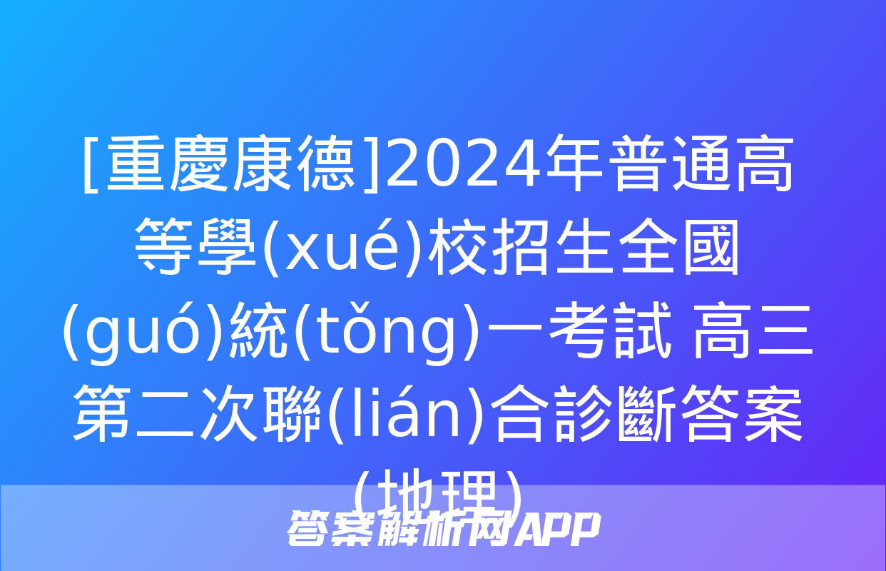 [重慶康德]2024年普通高等學(xué)校招生全國(guó)統(tǒng)一考試 高三第二次聯(lián)合診斷答案(地理)