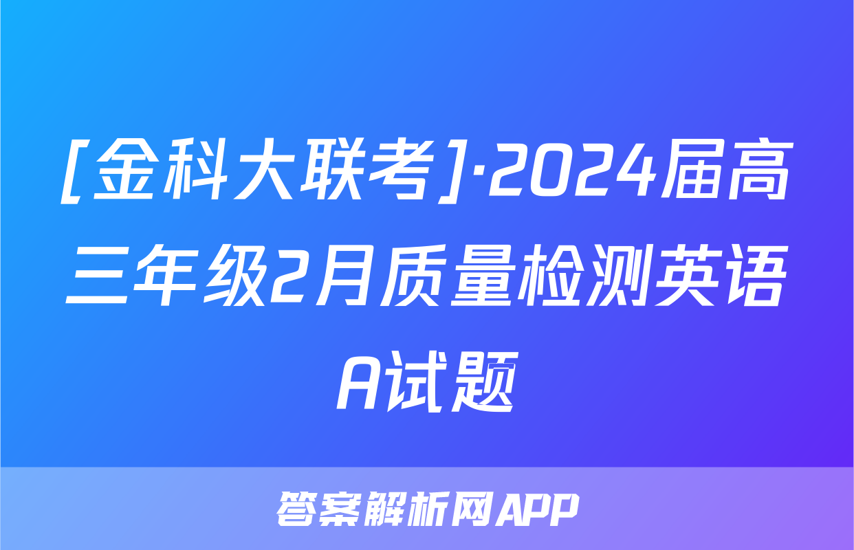[金科大联考]·2024届高三年级2月质量检测英语A试题