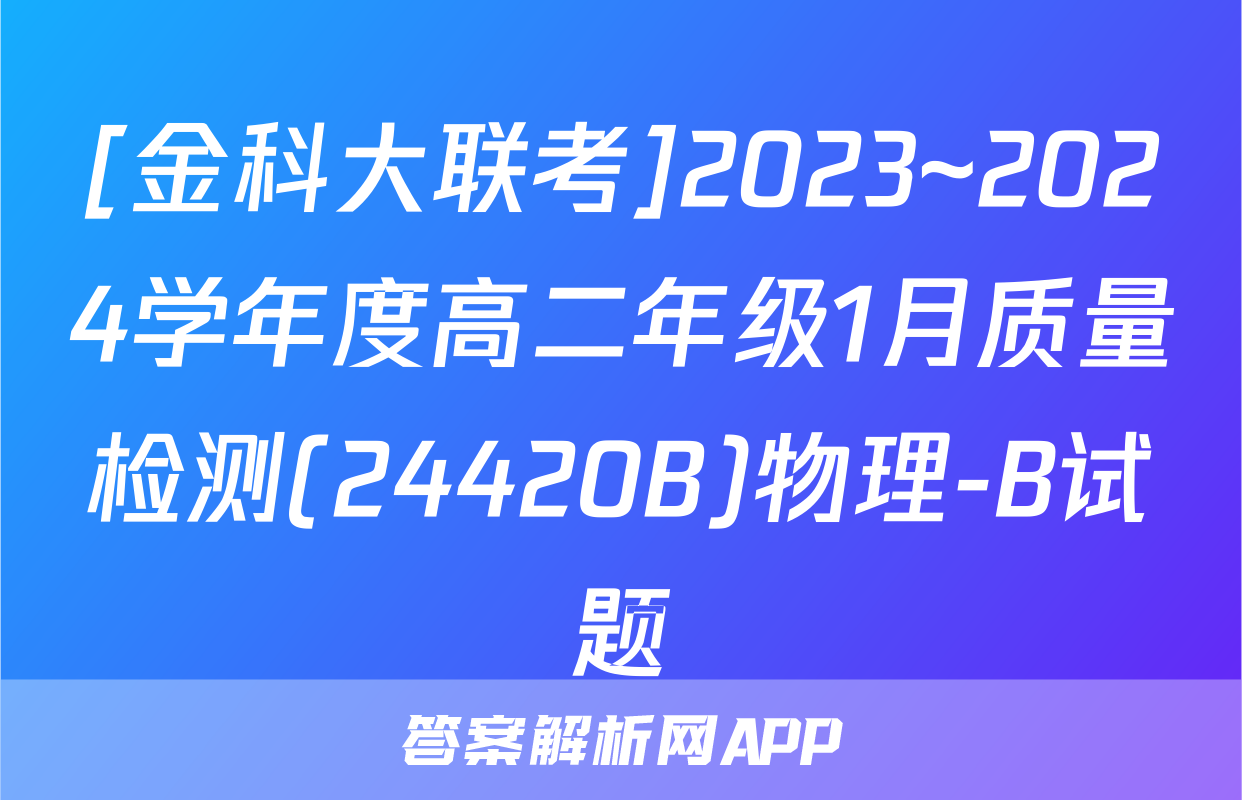 [金科大联考]2023~2024学年度高二年级1月质量检测(24420B)物理-B试题
