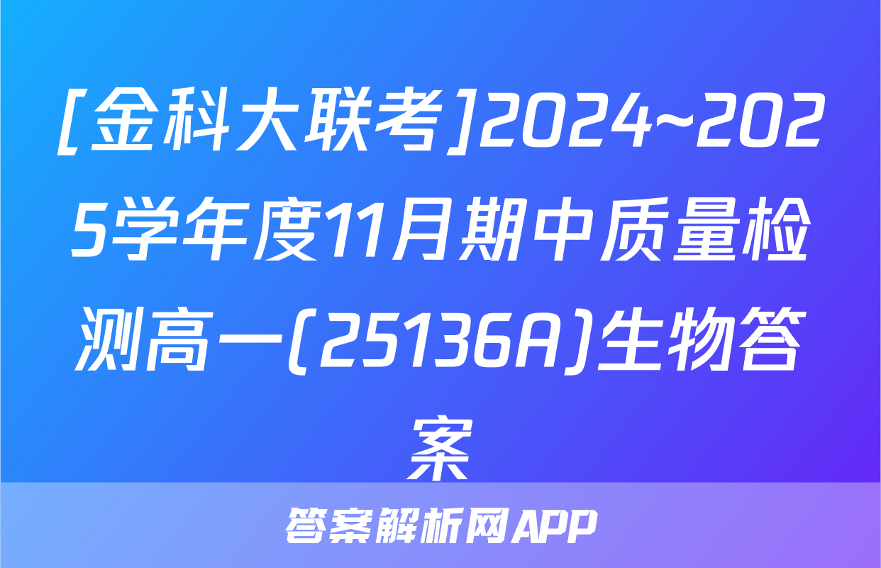 [金科大联考]2024~2025学年度11月期中质量检测高一(25136A)生物答案