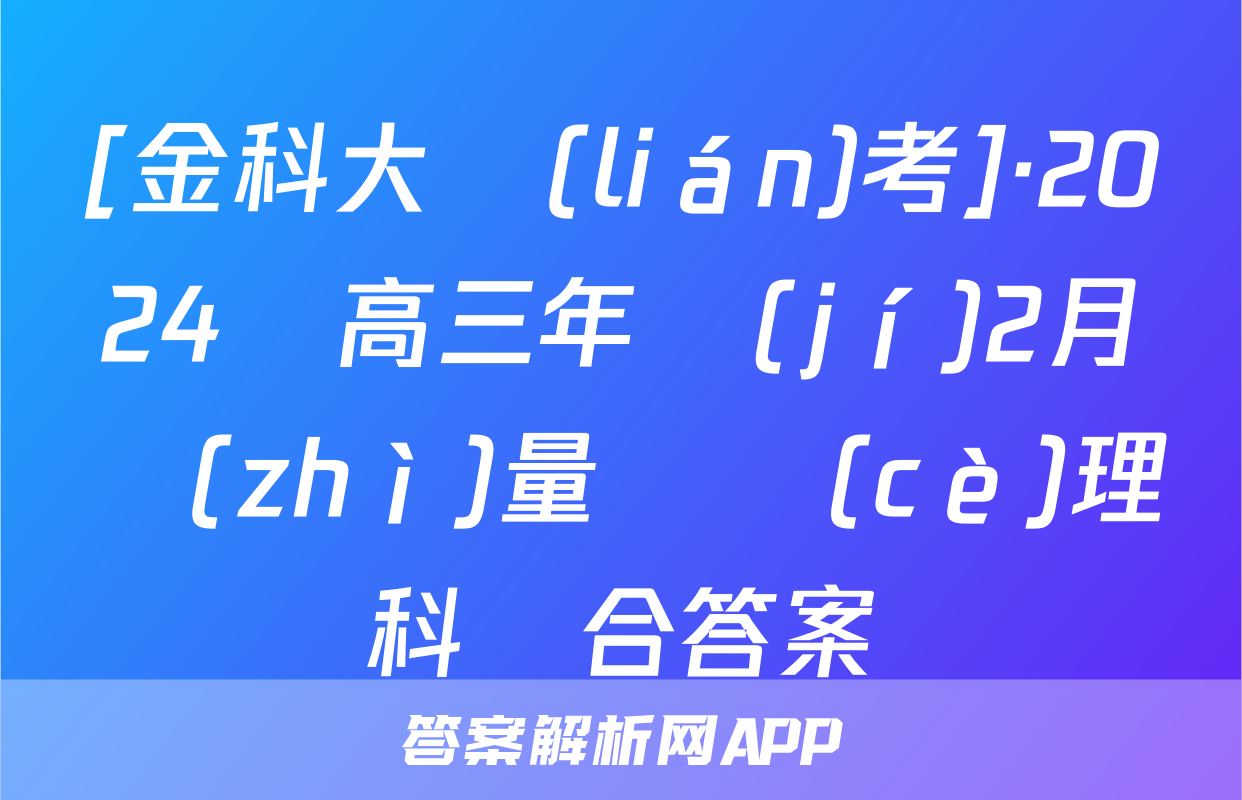 [金科大聯(lián)考]·2024屆高三年級(jí)2月質(zhì)量檢測(cè)理科綜合答案