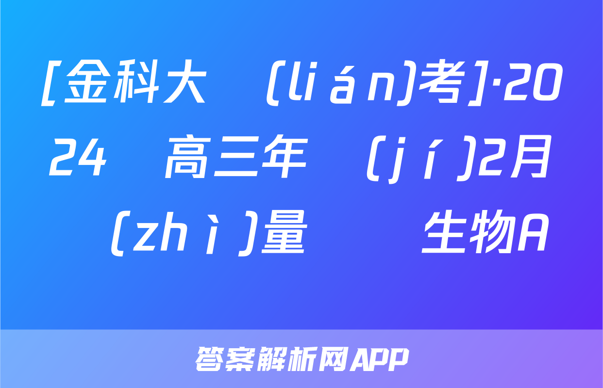 [金科大聯(lián)考]·2024屆高三年級(jí)2月質(zhì)量檢測生物A試題