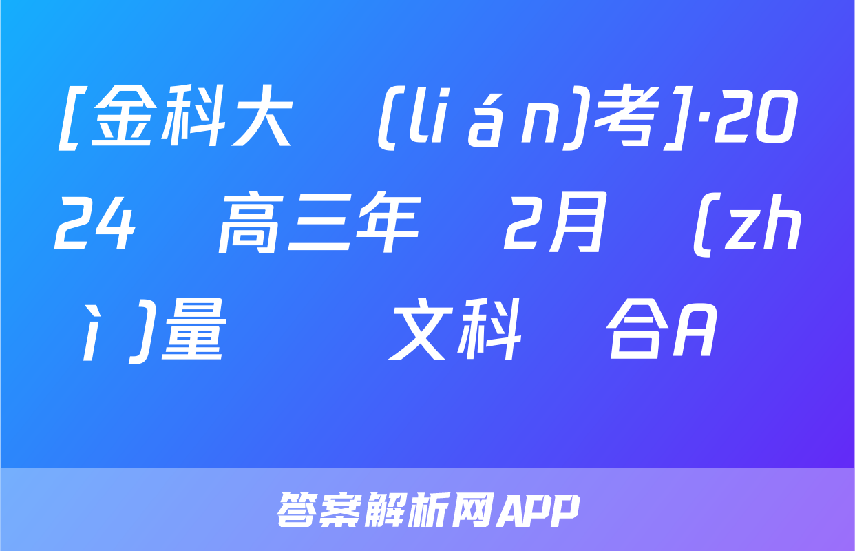 [金科大聯(lián)考]·2024屆高三年級2月質(zhì)量檢測文科綜合A試題