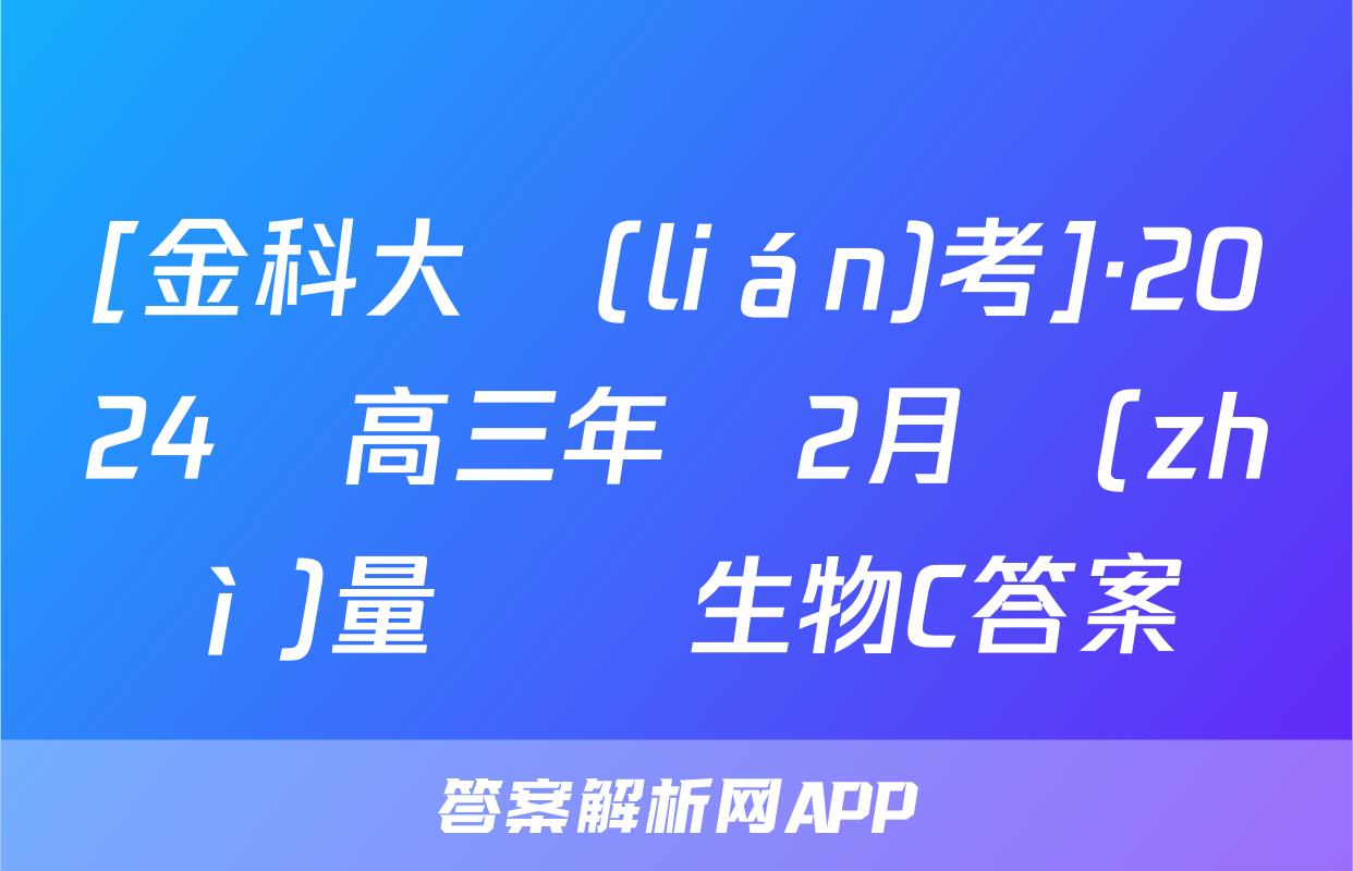 [金科大聯(lián)考]·2024屆高三年級2月質(zhì)量檢測生物C答案