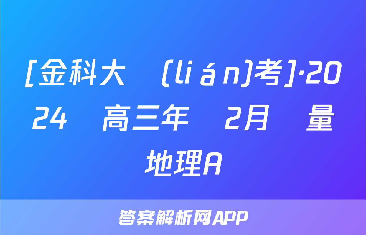 [金科大聯(lián)考]·2024屆高三年級2月質量檢測地理A試題