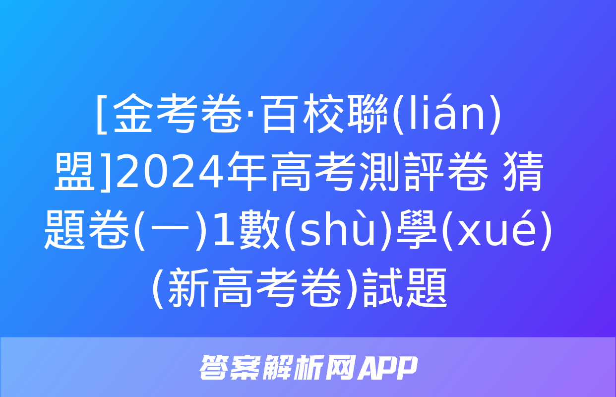 [金考卷·百校聯(lián)盟]2024年高考測評卷 猜題卷(一)1數(shù)學(xué)(新高考卷)試題