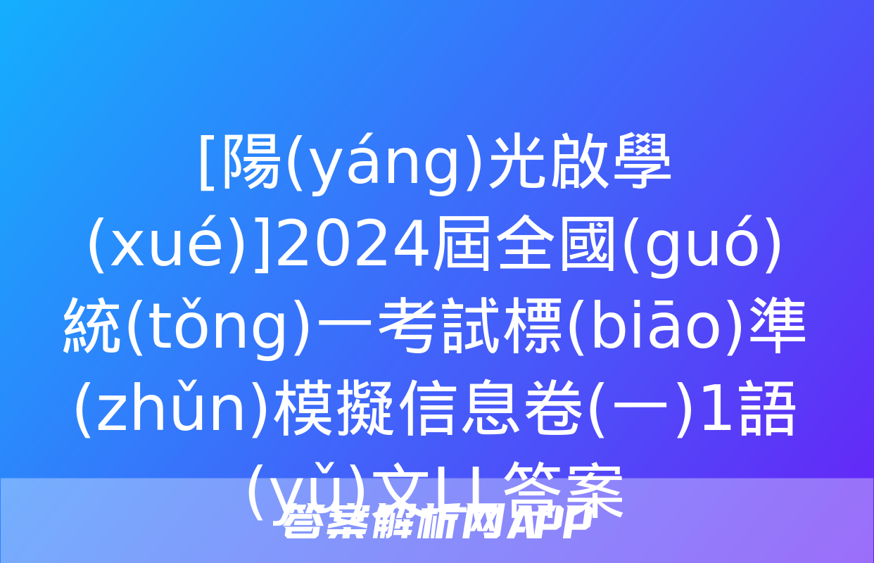 [陽(yáng)光啟學(xué)]2024屆全國(guó)統(tǒng)一考試標(biāo)準(zhǔn)模擬信息卷(一)1語(yǔ)文LL答案