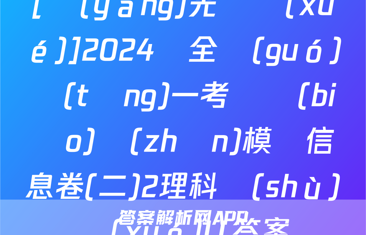 [陽(yáng)光啟學(xué)]2024屆全國(guó)統(tǒng)一考試標(biāo)準(zhǔn)模擬信息卷(二)2理科數(shù)學(xué)LL答案