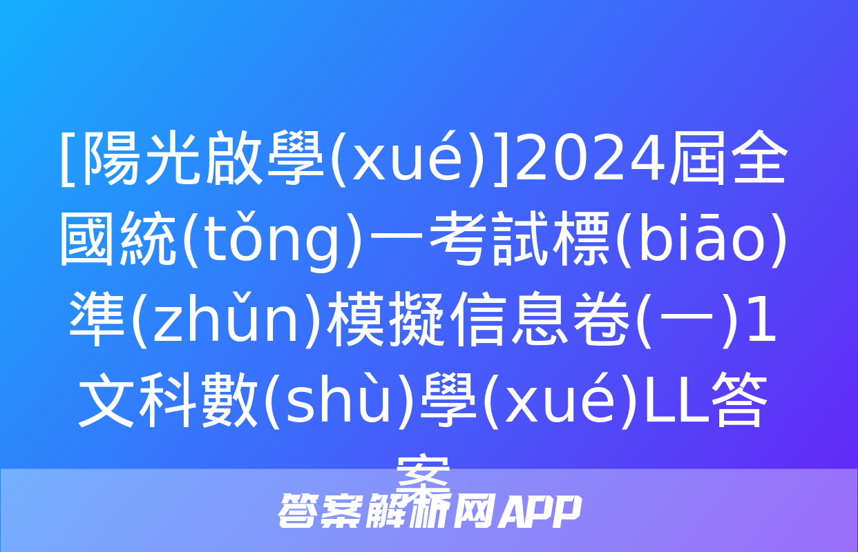 [陽光啟學(xué)]2024屆全國統(tǒng)一考試標(biāo)準(zhǔn)模擬信息卷(一)1文科數(shù)學(xué)LL答案