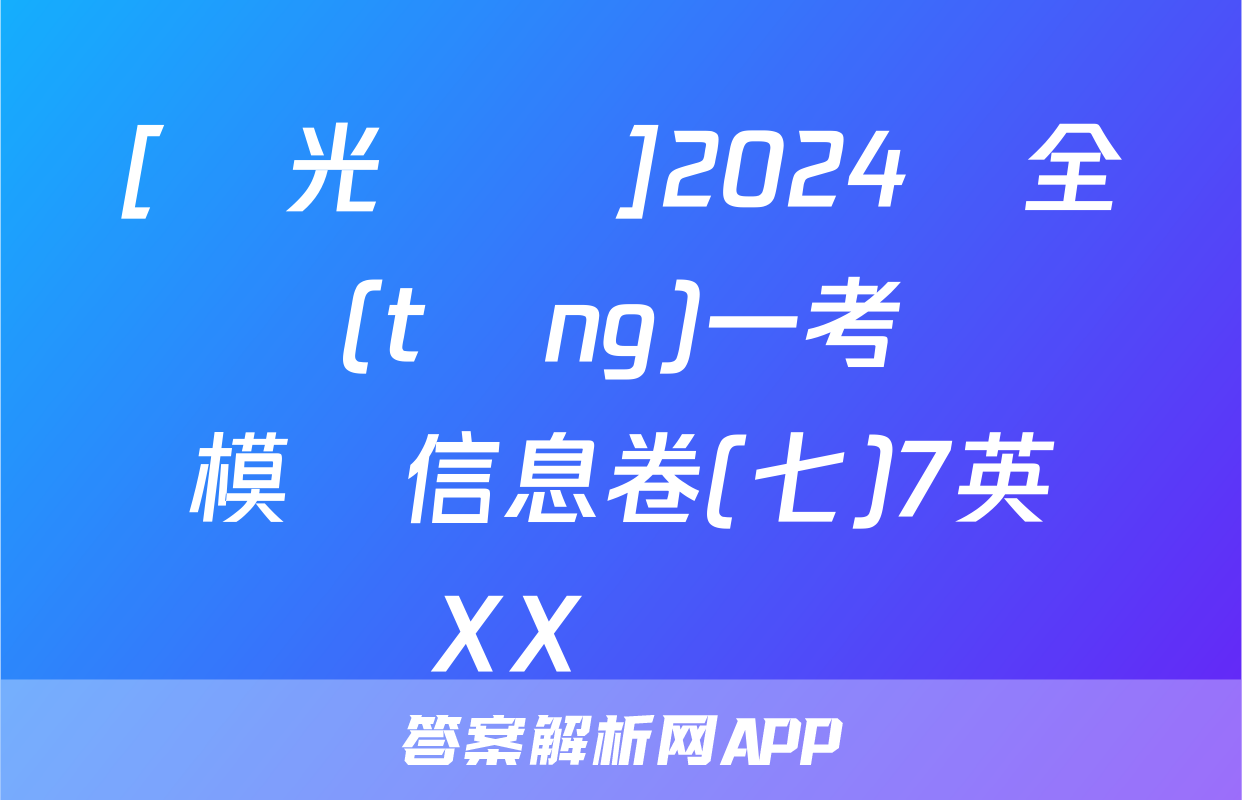 [陽光啟學]2024屆全國統(tǒng)一考試標準模擬信息卷(七)7英語XX試題