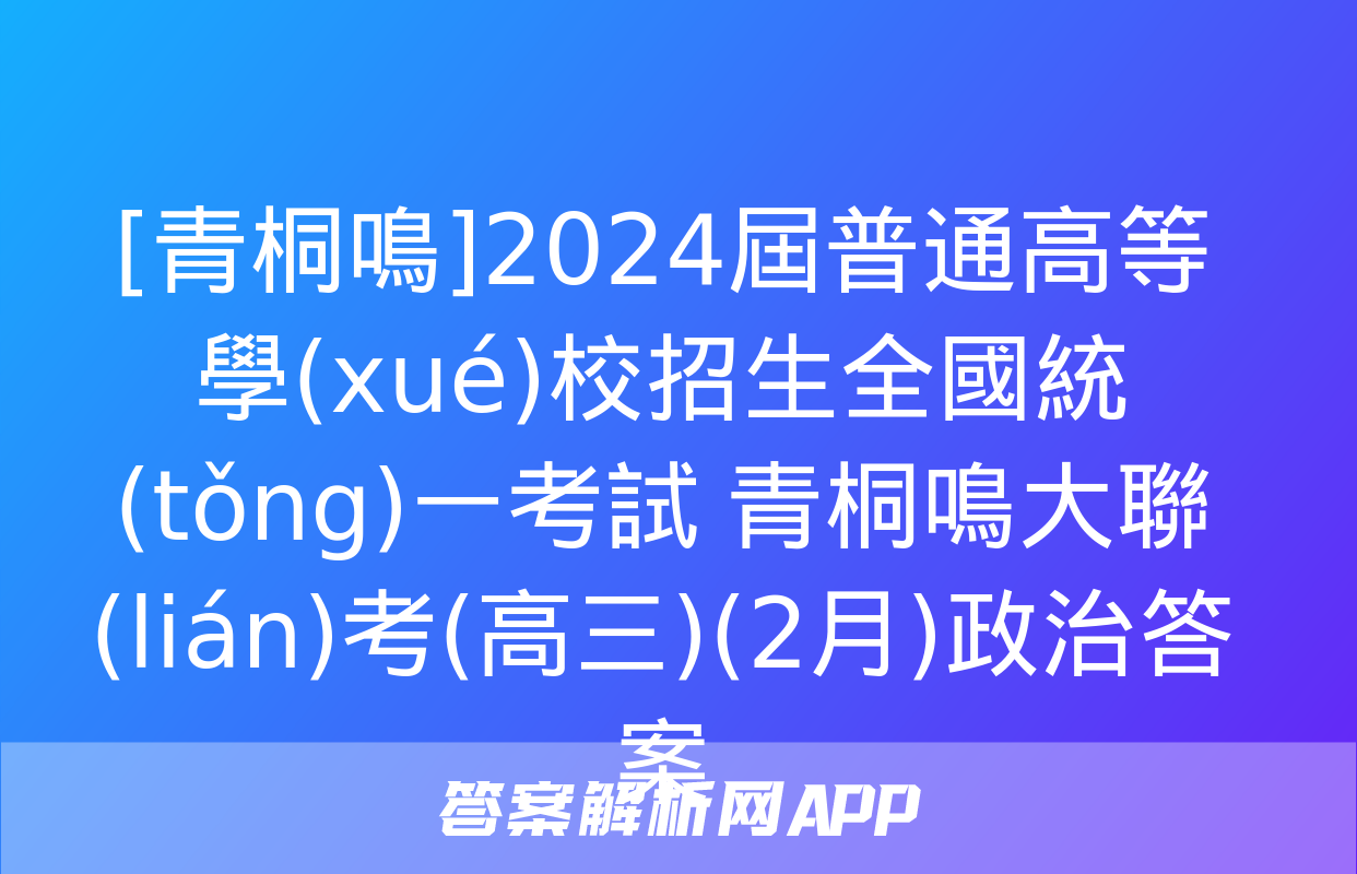 [青桐鳴]2024屆普通高等學(xué)校招生全國統(tǒng)一考試 青桐鳴大聯(lián)考(高三)(2月)政治答案